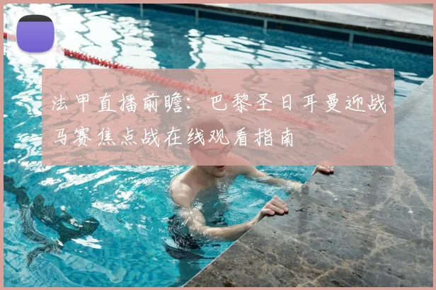 法甲直播前瞻：巴黎圣日耳曼迎战马赛焦点战在线观看指南