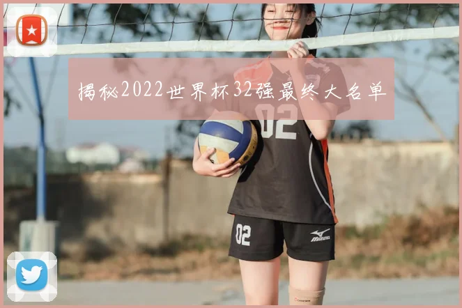 揭秘2022世界杯32强最终大名单