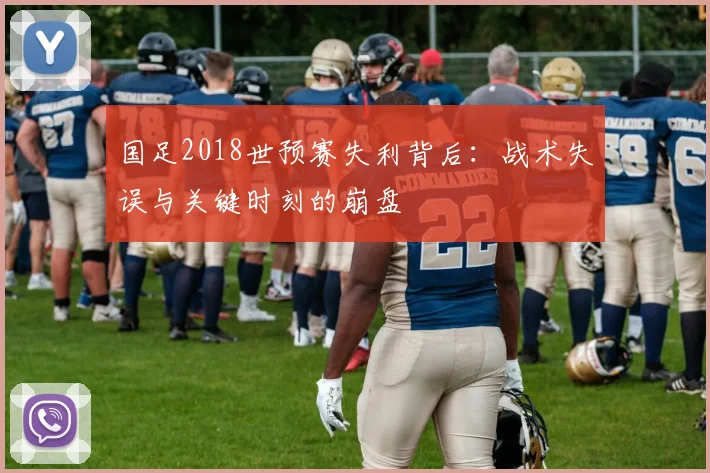 国足2018世预赛失利背后:战术失误与关键时刻的崩盘