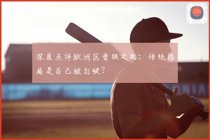 深度点评欧洲区晋级之路：传统格局是否已被打破？